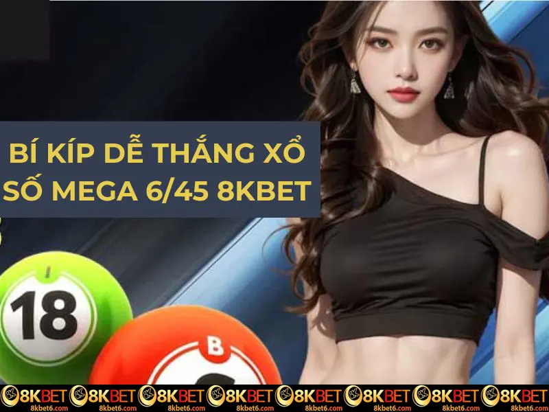 Bí kíp dễ thắng xổ số Mega 6/45 8KBET