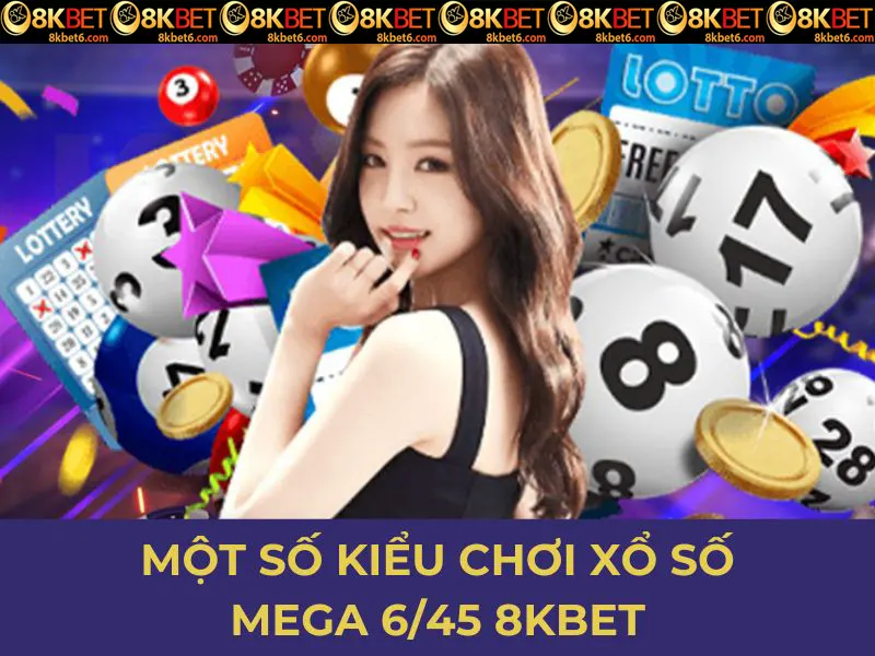 Một số kiểu chơi xổ số Mega 6/45 8KBET